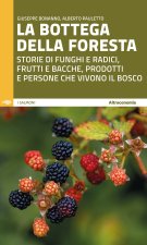 bottega della foresta. Storie di funghi e radici, frutti e bacche, prodotti e persone che vivono il bosco