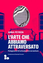 arte che abbiamo attraversato. Fotogrammi di entusiasmo e avventure