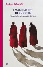 mangiatori di Buddha. Vita e ribellione in una città del Tibet