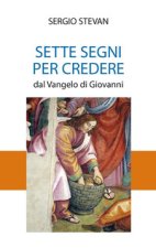 Sette segni per credere. Dal Vangelo di Giovanni