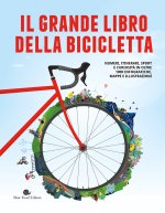 grande libro della bicicletta. Numeri, itinerari, sport e curiosità in oltre 1000 infografiche, mappe e illustrazioni