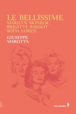 bellissime. Marilyn Monroe, Brigitte Bardot, Sofia Loren
