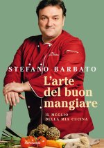 arte del buon mangiare. Il meglio della mia cucina