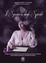sussurro degli spiriti. L'Aldilà vissuto e raccontato attraverso gli occhi di un Medium. Guida medianica per principianti ed esperti