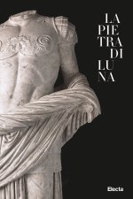 pietra di Luna. Il marmo di Luni e l'Impero di Roma