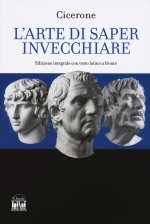 arte di saper invecchiare. Con testo latino a fronte