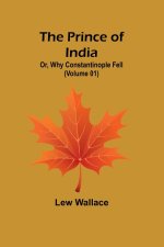 The Prince of India; Or, Why Constantinople Fell (Volume 01)
