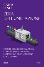 era dell'umiliazione. Come le aziende, i social media e gli algoritmi alimentano la macchina della vergogna che ci domina