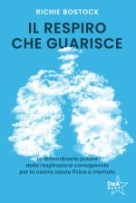 respiro che guarisce. Lo straordinario potere della respirazione consapevole per la nostra salute fisica e mentale