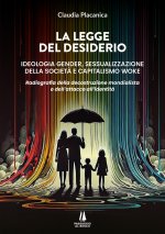 legge del desiderio. Ideologia gender, sessualizzazione della società e capitalismo woke. Radiografia della decostruzione mondialista e dell'attacco a