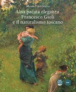 pacata eleganza. Francesco Gioli e il naturalismo toscano