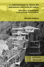 valorizzazione in itinere del patrimonio allo stato di rudere. Riflessioni ed esperienze, tra multimedialità e cantiere