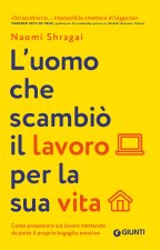 uomo che scambiò il suo lavoro per la sua vita. Come prosperare sul lavoro mettendo da parte il proprio bagaglio emotivo