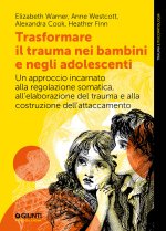 Trasformare il trauma nei bambini e negli adolescenti. Un approccio incarnato alla regolazione somatica, all'elaborazione del trauma e alla costruzion