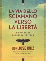 via dello sciamano verso la libertà. Un libro di saggezza tolteca