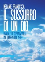 sussurro di un Dio. Manuale di sopravvivenza per generazioni aeree