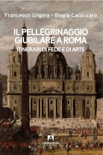 pellegrinaggio giubilare a Roma. Itinerari di fede e di arte