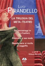 trilogia del meta-teatro. Sei personaggi in cerca d'autore-Ciascuno a suo modo-Stasera si recita a soggetto
