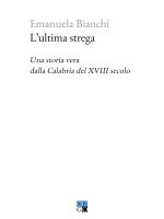 ultima strega. Una storia vera dalla Calabria del XVIII secolo
