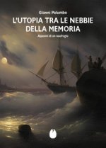 Utopia tra le nebbie della memoria. Appunti di un naufragio