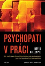Psychopati v práci - Jak přežít s psychopatickými kolegy, od dominantních tyranů až po okouzlující manipulátory