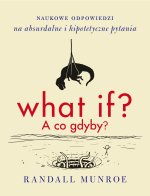 What if? A co gdyby? Naukowe odpowiedzi na absurdalne i hipotetyczne pytania wyd. 2024