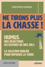 Ne tirons plus la chasse ! - Humus, nos déjections au secours de nos sols - La solution oubliée pour réparer la terre