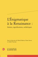 L'ENIGMATIQUE À LA RENAISSANCE : FORMES, SIGNIFICATIONS, ESTHÉTIQUES