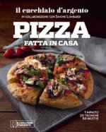 Cucchiaio d'Argento. Pizza fatta in casa. 1 impasto, 20 tecniche, 50 ricette