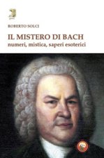 mistero di Bach. Numeri, mistica, saperi esoterici