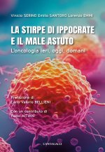 stirpe di Ippocrate e il male astuto. L'oncologia ieri, oggi, domani