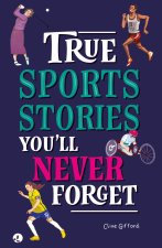 True Stories You'll Never Forget: True Sporting Stories