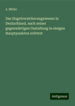 Das Hagelversicherungswesen in Deutschland, nach seiner gegenwärtigen Gestaltung in einigen Hauptpunkten erörtert