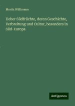 Ueber Südfrüchte, deren Geschichte, Verbreitung und Cultur, besonders in Süd-Europa