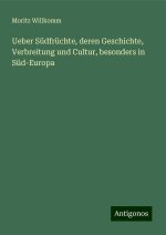 Ueber Südfrüchte, deren Geschichte, Verbreitung und Cultur, besonders in Süd-Europa