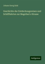 Geschichte der Entdeckungsreisen und Schifffahrten zur Magellan's-Strasse
