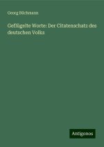 Geflügelte Worte: Der Citatenschatz des deutschen Volks