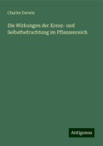 Die Wirkungen der Kreuz- und Selbstbefruchtung im Pflanzenreich