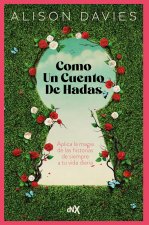 Como un cuento de hadas: Aplica la magia de las historias de siempre a tu vida diaria
