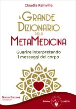 grande dizionario della metamedicina. Guarire interpretando i messaggi del corpo
