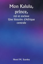 Mon Kalulu, prince,  roi et esclave  Une histoire d'Afrique centrale