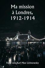 Ma mission ? Londres,  1912-1914