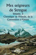 Mes seigneurs de Strogue  Volume. 3  Chronique de l'Irlande, de la  Convention ? l'Union
