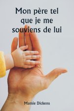 Mon p?re tel que je me souviens de lui