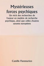 Mystérieuses forces psychiques  Un récit des recherches de l'auteur en mati?re de recherche psychique, ainsi que celles d'autres savants européens