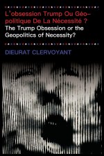 L'obsession Trump Ou Géopolitique De La Nécessité ?