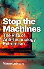Stop the Machines: The Rise of Anti-Technology Ext remism