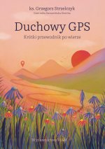 Duchowy GPS Krótki przewodnik po wierze
