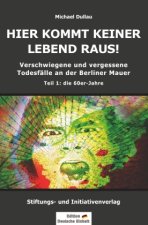 HIER KOMMT KEINER LEBEND RAUS! - Verschwiegene und vergessene Todesfälle an der Berliner Mauer - Teil 1: die 60er-Jahre