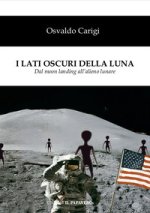 lati oscuri della luna. Dal moon landing all'alieno lunare